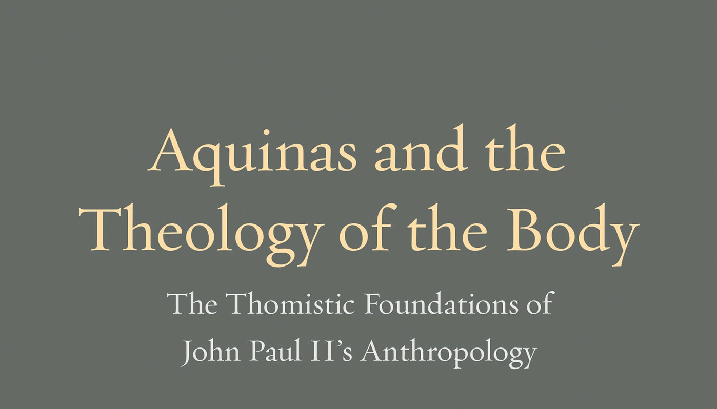 Thomism of the Body: St. John Paul II's Thomistic Anthropology of Marriage & Sexuality